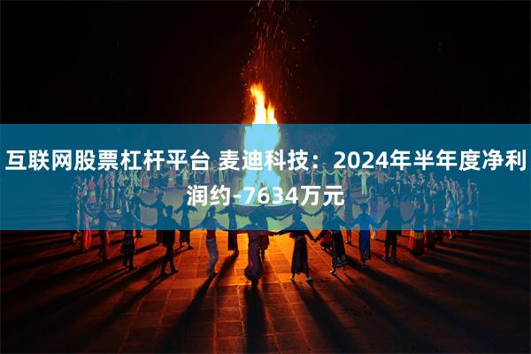 互联网股票杠杆平台 麦迪科技：2024年半年度净利润约-7634万元