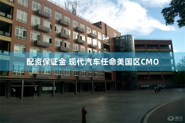 配资保证金 现代汽车任命美国区CMO