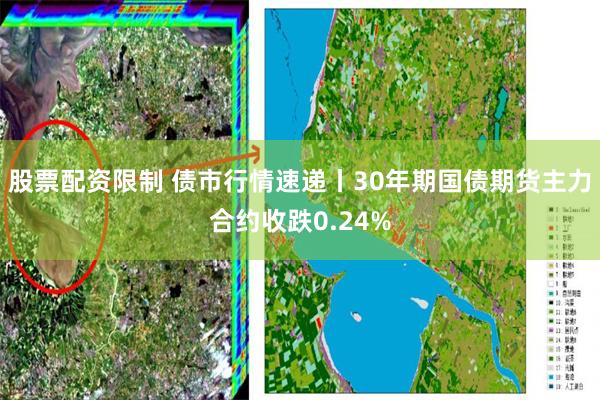 股票配资限制 债市行情速递丨30年期国债期货主力合约收跌0.24%