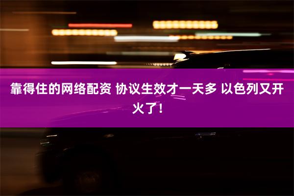 靠得住的网络配资 协议生效才一天多 以色列又开火了！