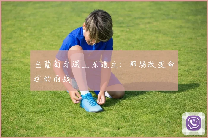 当葡萄牙遇上东道主:那场改变命运的雨战
