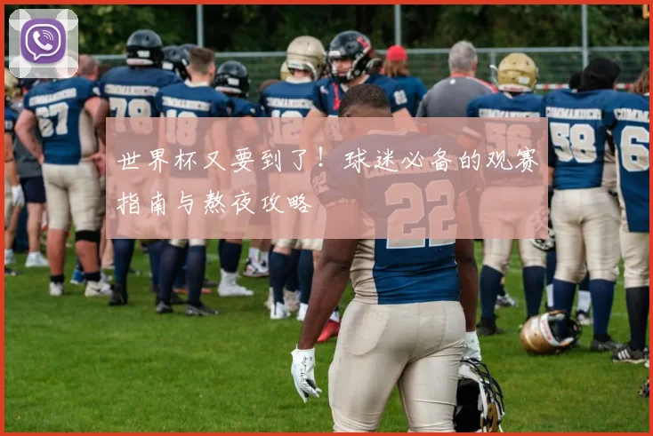 世界杯又要到了！球迷必备的观赛指南与熬夜攻略