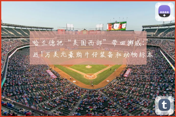 哈兰德把“美国西部”带回挪威:近1万美元豪购牛仔装备和动物标本