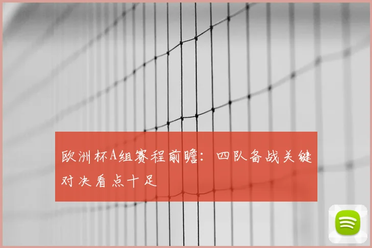 欧洲杯A组赛程前瞻:四队备战关键对决看点十足