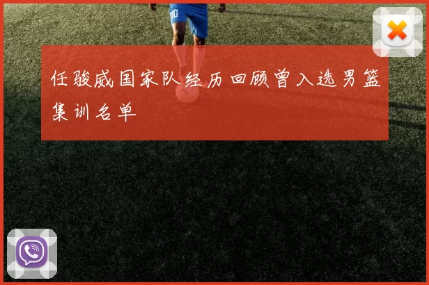 任骏威国家队经历回顾曾入选男篮集训名单