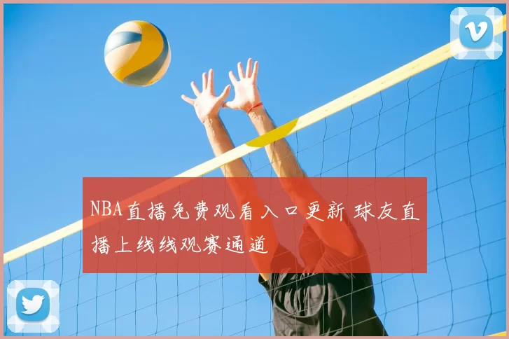 NBA直播免费观看入口更新 球友直播上线线观赛通道