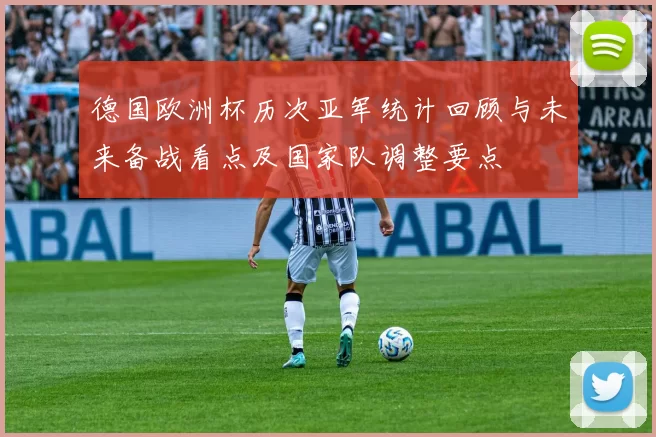 德国欧洲杯历次亚军统计回顾与未来备战看点及国家队调整要点