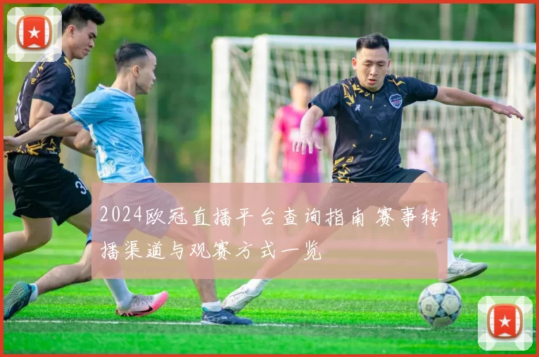 2024欧冠直播平台查询指南 赛事转播渠道与观赛方式一览