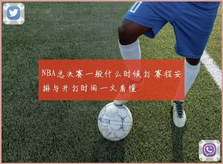 NBA总决赛一般什么时候打 赛程安排与开打时间一文看懂