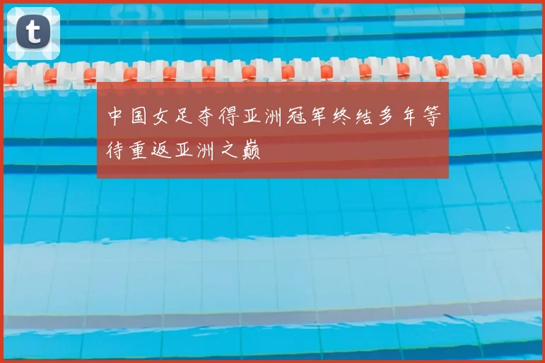 中国女足夺得亚洲冠军终结多年等待重返亚洲之巅