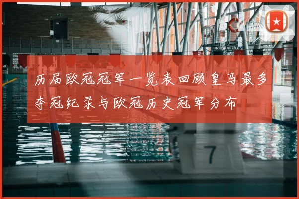 历届欧冠冠军一览表回顾皇马最多夺冠纪录与欧冠历史冠军分布
