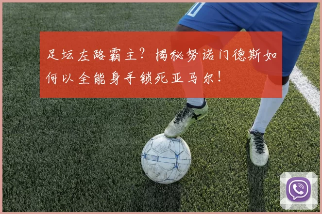 足坛左路霸主？揭秘努诺门德斯如何以全能身手锁死亚马尔！