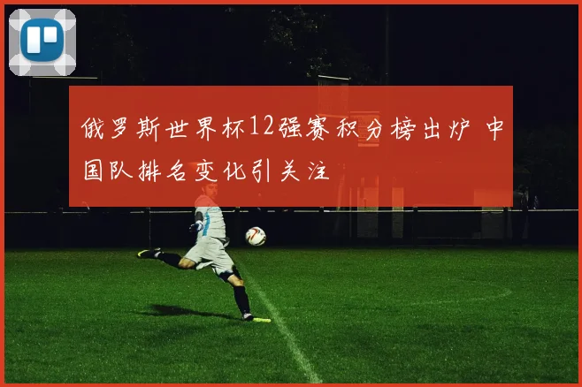 俄罗斯世界杯12强赛积分榜出炉 中国队排名变化引关注