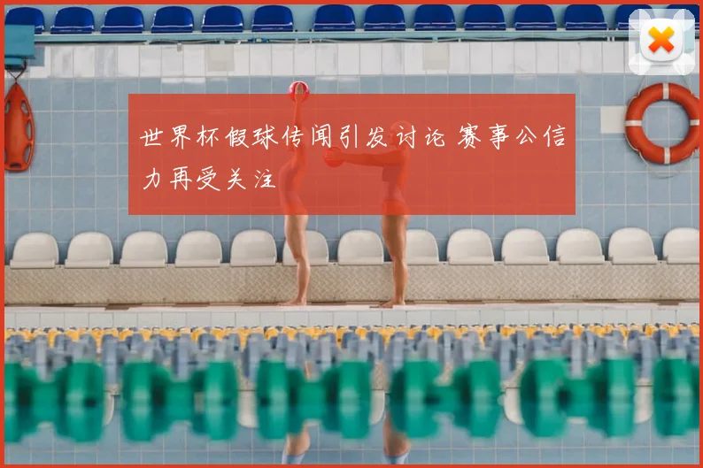 世界杯假球传闻引发讨论 赛事公信力再受关注