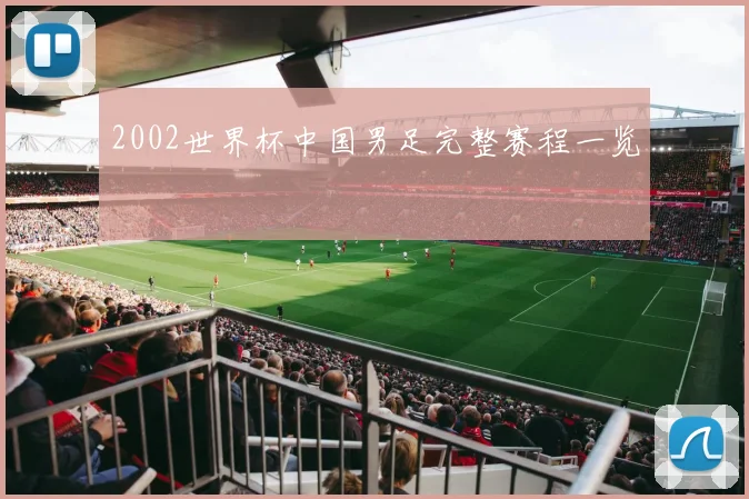 2002世界杯中国男足完整赛程一览