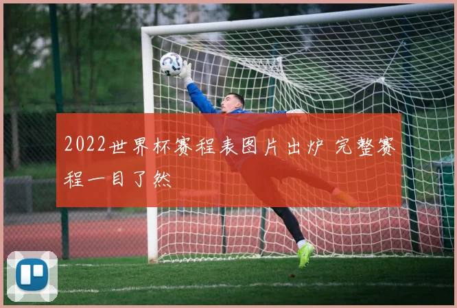 2022世界杯赛程表图片出炉 完整赛程一目了然