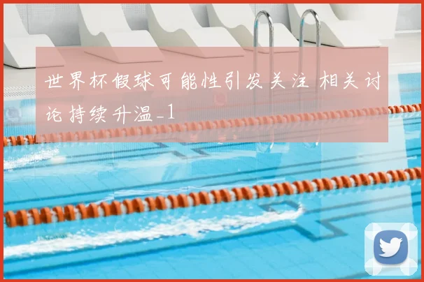 世界杯假球可能性引发关注 相关讨论持续升温_1